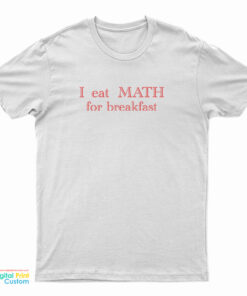 I Eat Math For Breakfast T-Shirt