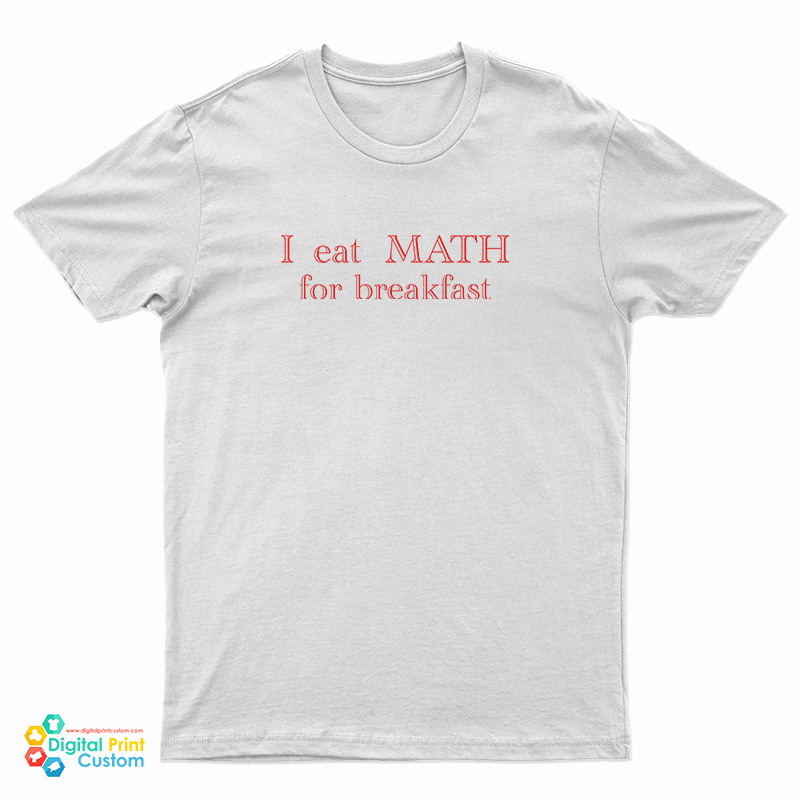 I Eat Math For Breakfast T-Shirt