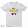 I Get Slotty In Las Vegas T-Shirt