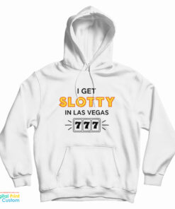 I Get Slotty In Las Vegas Hoodie