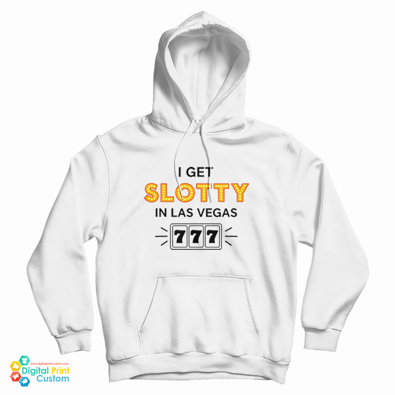 I Get Slotty In Las Vegas Hoodie