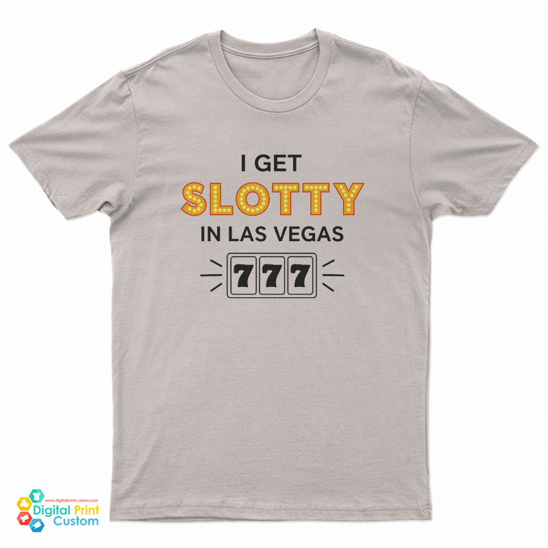I Get Slotty In Las Vegas T-Shirt