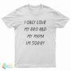 I Only Love My Bed And My Momma Im Sorry T-Shirt