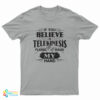 If You Believe In Telekinesis Please Raise My Hand T-Shirt