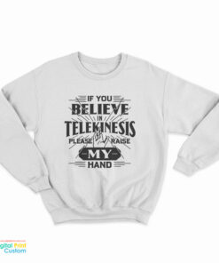 If You Believe In Telekinesis Please Raise My Hand Sweatshirt