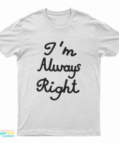 I’m Always Right T-Shirt