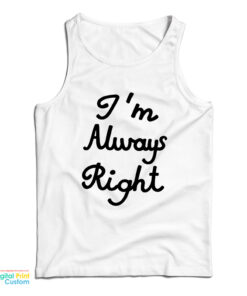 I’m Always Right Tank Top