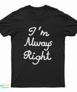 I’m Always Right T-Shirt