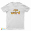 I’m Weird T-Shirt