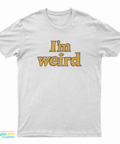 I’m Weird T-Shirt