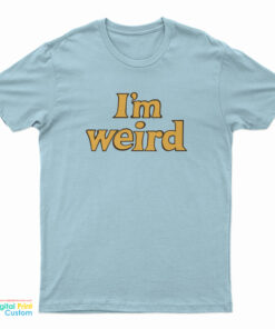 I’m Weird T-Shirt