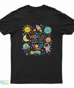 The World Needs More People Like You T-Shirt