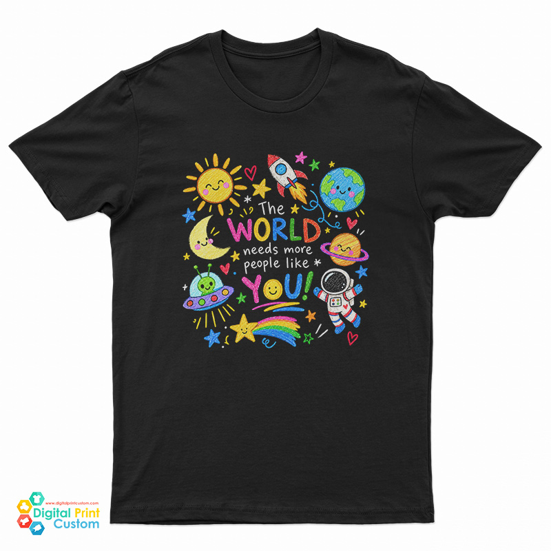 The World Needs More People Like You T-Shirt