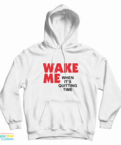 Wake Me When It's Quitting Time Hoodie