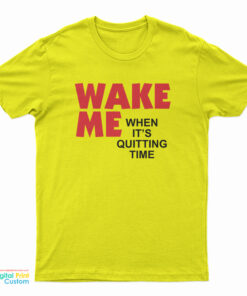 Wake Me When It's Quitting Time T-Shirt
