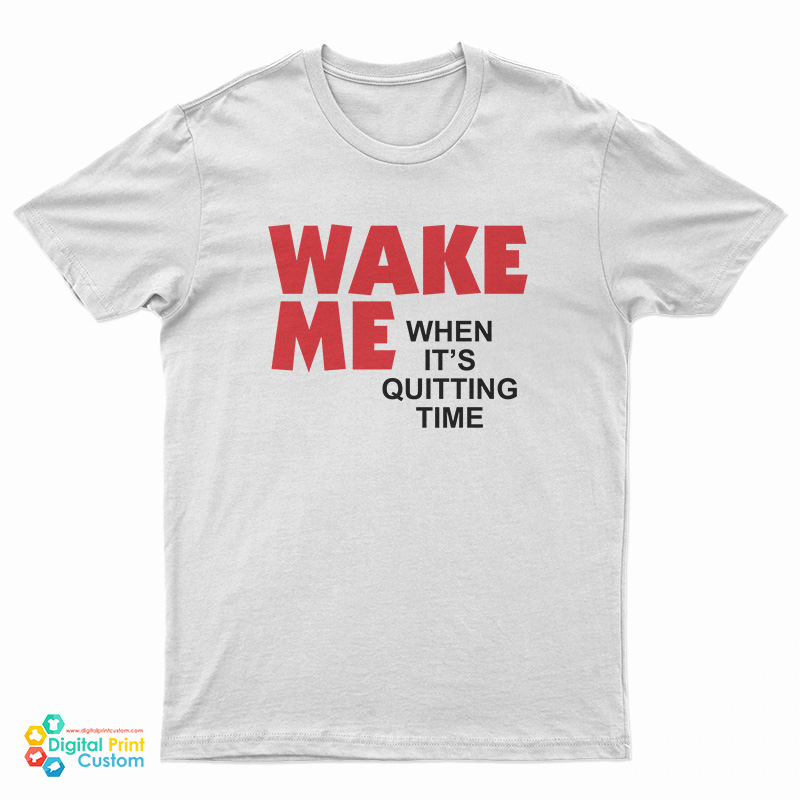 Wake Me When It's Quitting Time T-Shirt