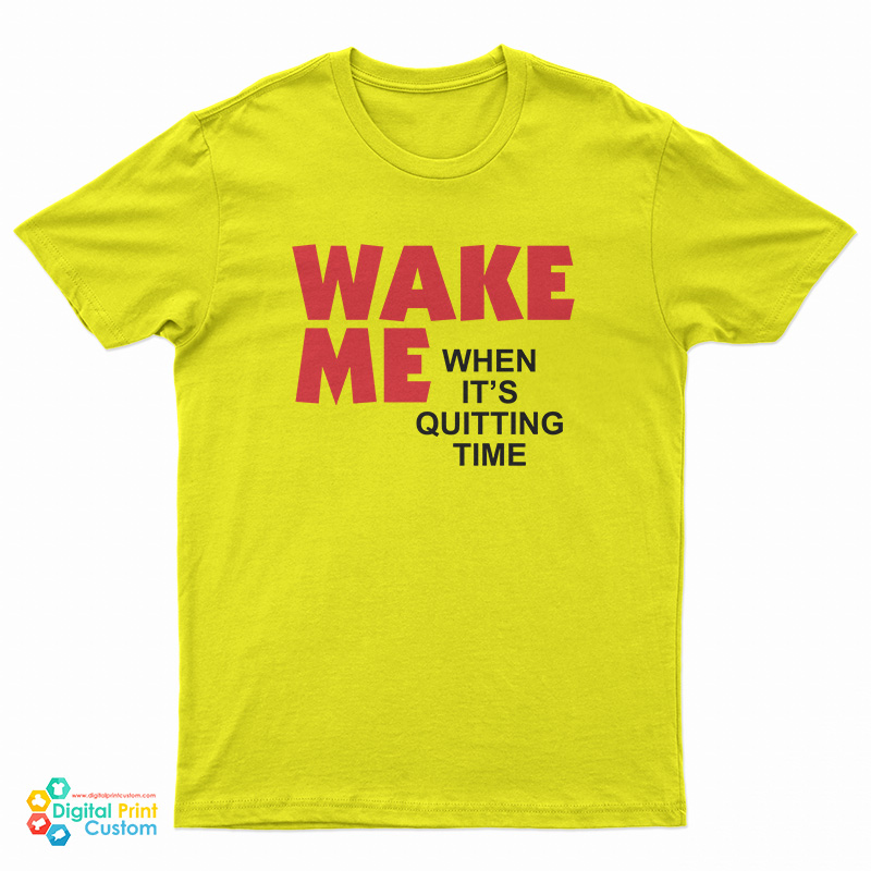 Wake Me When It's Quitting Time T-Shirt