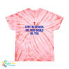 Stay In School Or This Could Be You Tie-Dye Cyclone T-Shirt
