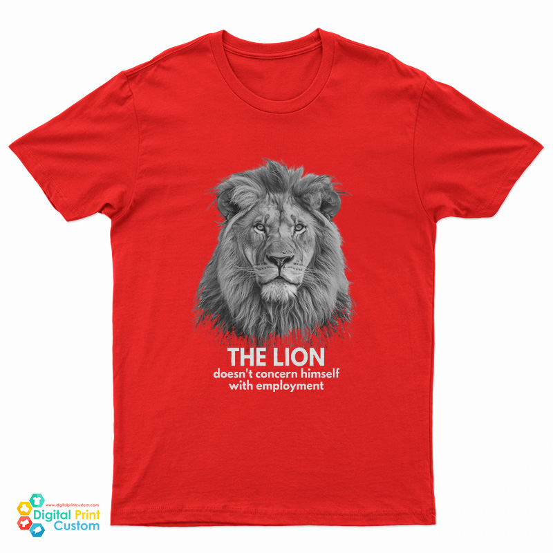 The Lion Doesn't Concern Himself With Employment T-Shirt