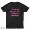 You Can Trust Me I Am Not Blonde T-Shirt