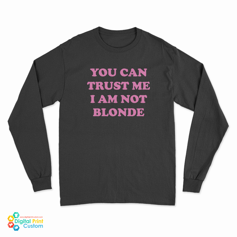 You Can Trust Me I Am Not Blonde Long Sleeve T-Shirt