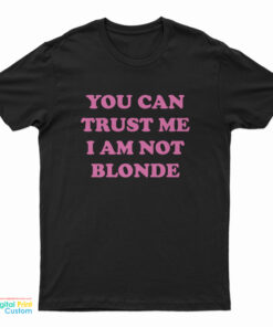 You Can Trust Me I Am Not Blonde T-Shirt