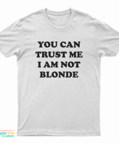 You Can Trust Me I Am Not Blonde T-Shirt