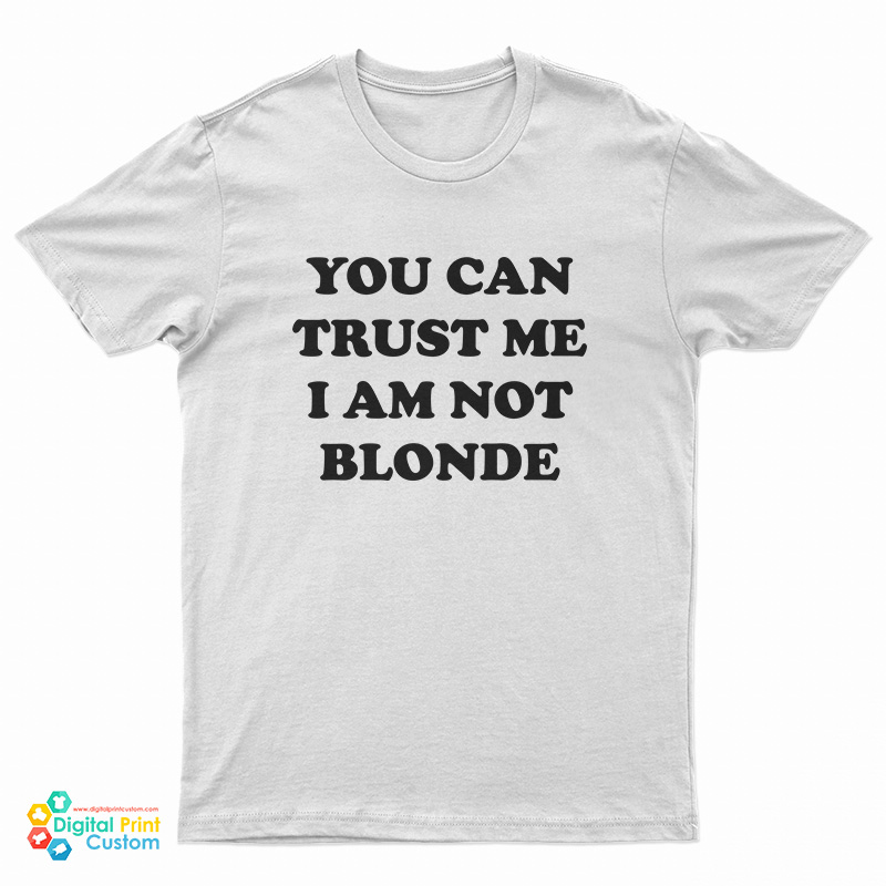 You Can Trust Me I Am Not Blonde T-Shirt