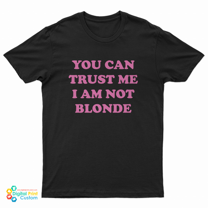 You Can Trust Me I Am Not Blonde T-Shirt