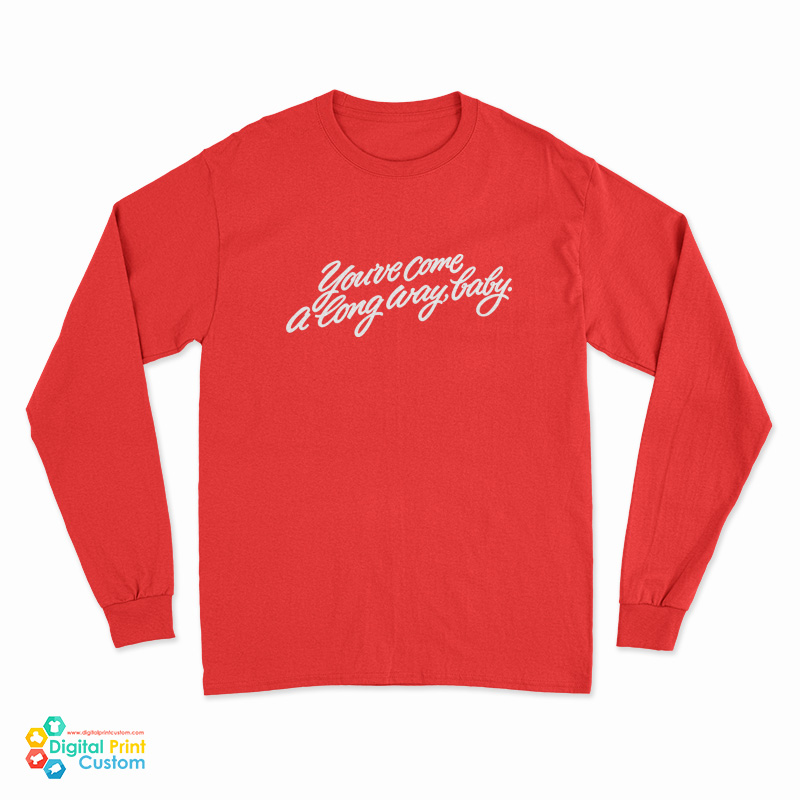 You’ve Come A long Way Baby Long Sleeve T-Shirt