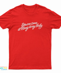 You’ve Come A long Way Baby T-Shirt