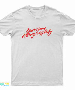 You’ve Come A long Way Baby T-Shirt